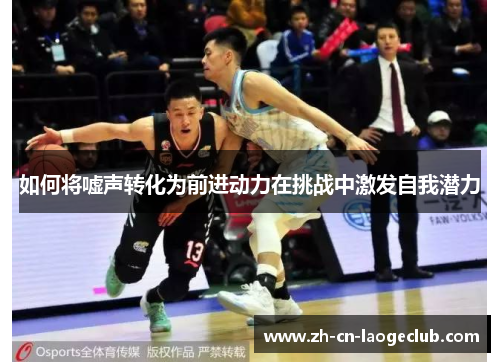 如何将嘘声转化为前进动力在挑战中激发自我潜力 如何将嘘声转化为前进动力在挑战中激发自我潜力