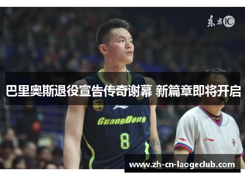 巴里奥斯退役宣告传奇谢幕 新篇章即将开启 巴里奥斯退役宣告传奇谢幕 新篇章即将开启