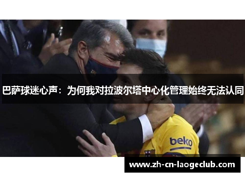 巴萨球迷心声：为何我对拉波尔塔中心化管理始终无法认同