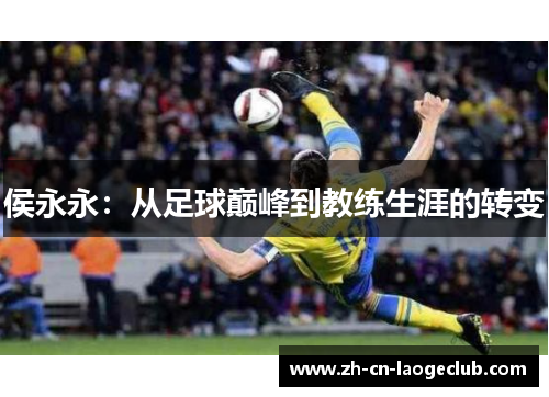 侯永永:从足球巅峰到教练生涯的转变 侯永永:从足球巅峰到教练生涯的转变