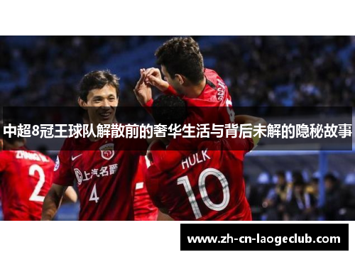 中超8冠王球队解散前的奢华生活与背后未解的隐秘故事