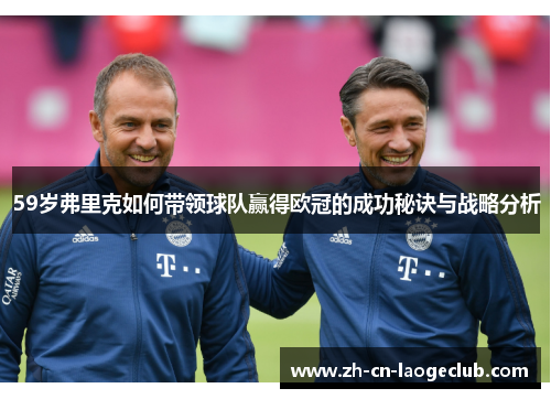 59岁弗里克如何带领球队赢得欧冠的成功秘诀与战略分析
