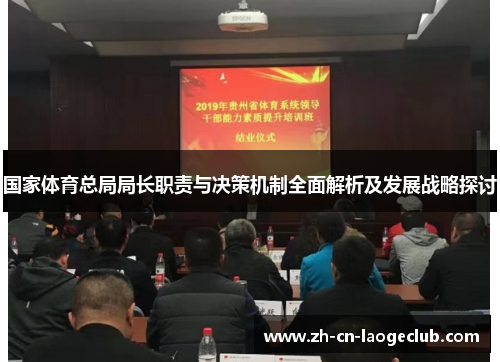 国家体育总局局长职责与决策机制全面解析及发展战略探讨 国家体育总局局长职责与决策机制全面解析及发展战略探讨
