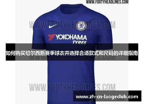 如何购买切尔西新赛季球衣并选择合适款式和尺码的详细指南 如何购买切尔西新赛季球衣并选择合适款式和尺码的详细指南