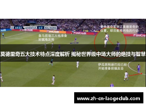 莫德里奇五大技术特点深度解析 揭秘世界级中场大师的绝技与智慧