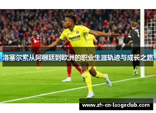 洛塞尔索从阿根廷到欧洲的职业生涯轨迹与成长之路 洛塞尔索从阿根廷到欧洲的职业生涯轨迹与成长之路