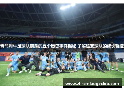 青岛海牛足球队前身的五个历史事件揭秘 了解这支球队的成长轨迹