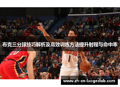 布克三分球技巧解析及高效训练方法提升射程与命中率 布克三分球技巧解析及高效训练方法提升射程与命中率