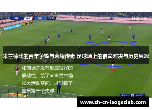 米兰德比的百年争锋与荣耀传奇 足球场上的宿命对决与历史恩怨